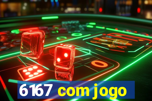 6167 com jogo